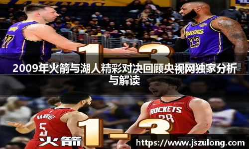 2009年火箭与湖人精彩对决回顾央视网独家分析与解读